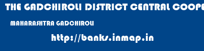 THE GADCHIROLI DISTRICT CENTRAL COOPERATIVE BANK LIMITED  MAHARASHTRA GADCHIROLI    banks information 